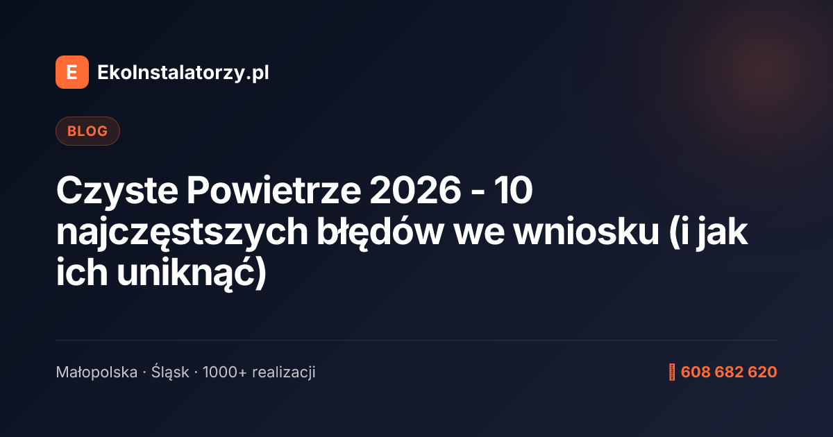 Czyste Powietrze 2026 - 10 najczęstszych błędów we wniosku (i jak ich uniknąć)