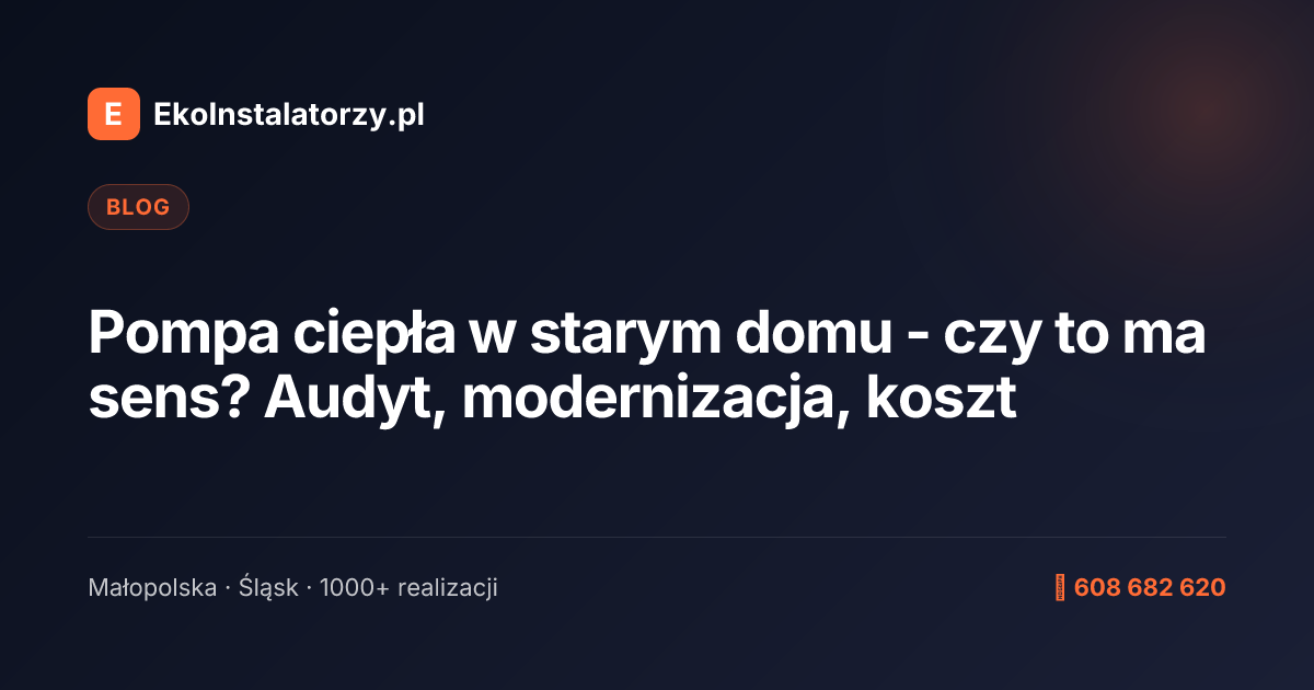 Pompa ciepła w starym domu - czy to ma sens? Audyt, modernizacja, koszt