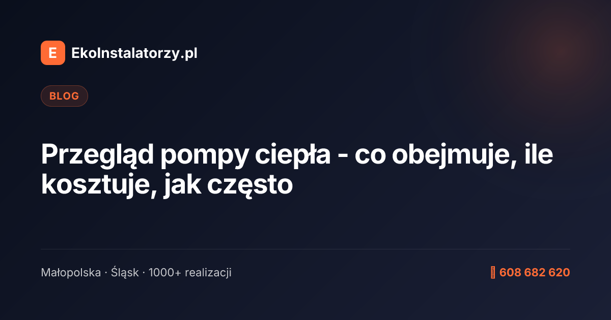 Przegląd pompy ciepła - co obejmuje, ile kosztuje, jak często